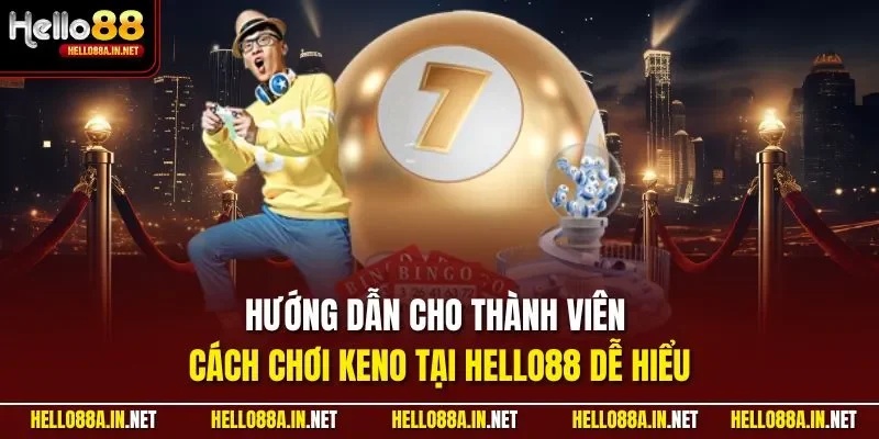 Hướng dẫn cho thành viên cách chơi Keno tại HELLO88 dễ hiểu