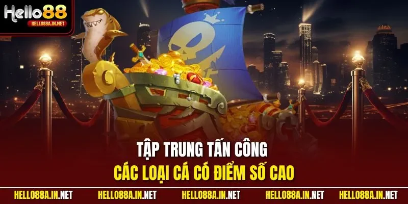 Tập trung tấn công các loại cá có điểm số cao